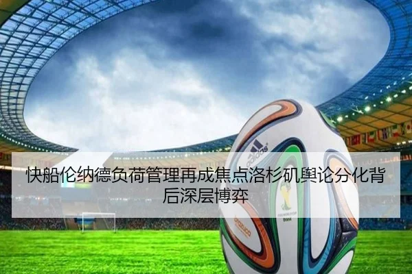 快船伦纳德负荷管理再成焦点洛杉矶舆论分化背后深层博弈