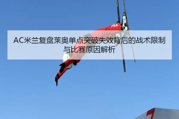 AC米兰复盘莱奥单点突破失效背后的战术限制与比赛原因解析